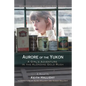 Aurore of the Yukon: A Girl's Adventure in the Klondike Gold Rush - Paperback