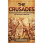 The Crusades: An Enthralling Overview of an Event in Christian History That Took Place in the Middle Ages - Hardcover