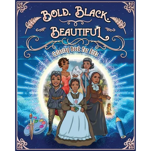 Bold. Black. Beautiful: Exceptional Women in Black History. Motivational, Inspirational & Educational Coloring Book for Kids. - Paperback