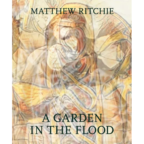 Matthew Ritchie: A Garden in the Flood - Hardcover