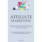 Affiliate Marketing: A Systematic Approach Towards The Creation Of Passive Income, Attainment Of Financial Independence, And Achievement Of Success In - Paperback