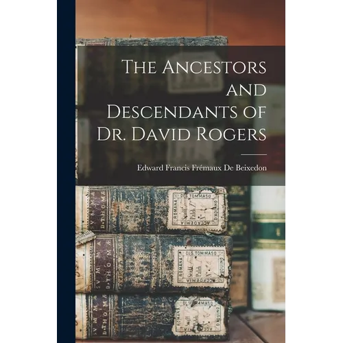 The Ancestors and Descendants of Dr. David Rogers - Paperback
