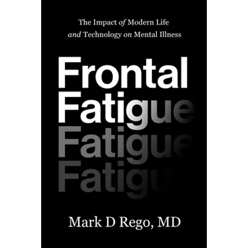 Frontal Fatigue: The Impact of Modern Life and Technology on Mental Illness - Paperback