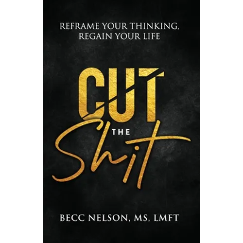 Cut the Shit: Reframe Your Thinking, Regain Your Life - Paperback