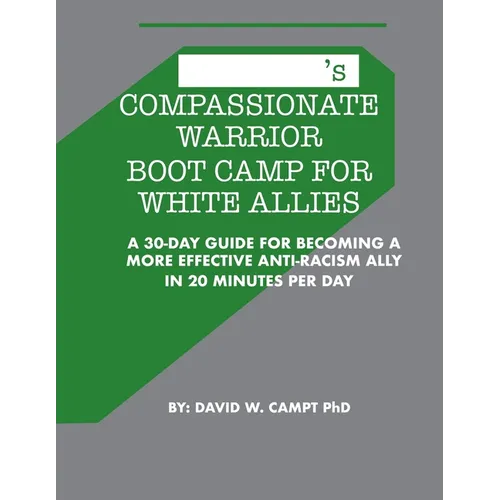 Compassionate Warrior Boot Camp for White Allies: A 30 Day Guide for Becoming a More Effective Anti-Racism Ally in 20 Minutes Per Day - Paperback