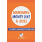 Managing Money Like a Boss: The Money Management Picture Book: A Guide on how to take charge of your personal finances. Money is not boring and in - Paperback