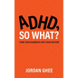 ADHD, So What?: Turn Your Diagnosis Into Your Destiny - Paperback