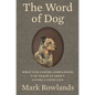 The Word of Dog: What Our Canine Companions Can Teach Us about Living a Good Life - Hardcover