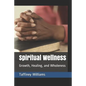 Spiritual Wellness: Growth, Healing, and Wholeness - Paperback