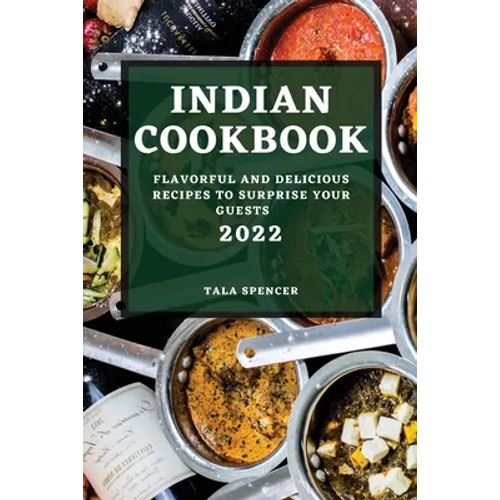 Indian Cookbook 2022: Flavorful and Delicious Recipes to Surprise Your Guests - Paperback