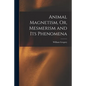 Animal Magnetism, Or, Mesmerism and Its Phenomena - Paperback