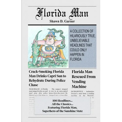 Florida Man: A Collection of Hilariously True, Unbelievable Headlines That Could Only Happen In Florida - Paperback