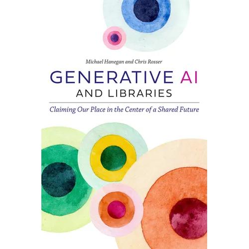 Generative AI and Libraries: Claiming Our Place in the Center of a Shared Future - Paperback