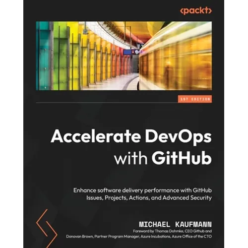 Accelerate DevOps with GitHub: Enhance software delivery performance with GitHub Issues, Projects, Actions, and Advanced Security - Paperback