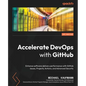 Accelerate DevOps with GitHub: Enhance software delivery performance with GitHub Issues, Projects, Actions, and Advanced Security - Paperback
