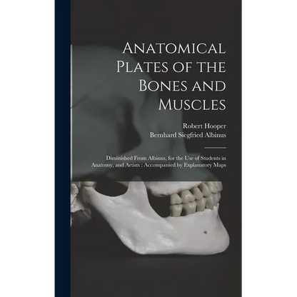 Anatomical Plates of the Bones and Muscles: Diminished From Albinus, for the use of Students in Anatomy, and Artists: Accompanied by Explanatory Maps - Hardcover