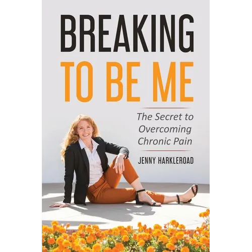 Breaking To Be Me: The Secret to Overcoming Chronic Pain - Paperback