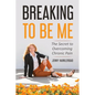 Breaking To Be Me: The Secret to Overcoming Chronic Pain - Paperback