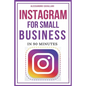 Instagram for Small Business in 90 Minutes: Leverage your business using strategies to create successful profiles and gain thousands of followers. Qui - Paperback