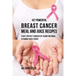 107 Powerful Breast Cancer Meal and Juice Recipes: Fight Breast Cancer by Using Natural Vitamin-Rich Foods - Paperback