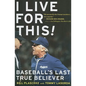 I Live for This: Baseball's Last True Believer - Paperback