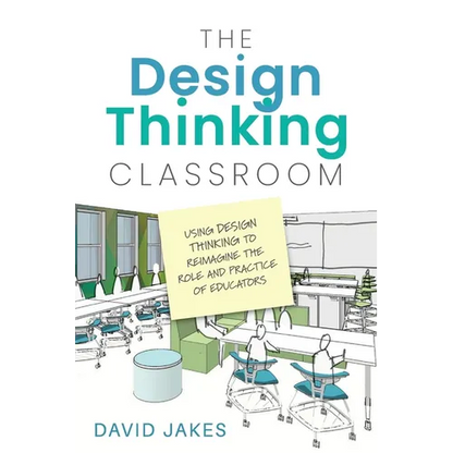 The Design Thinking Classroom: Using Design Thinking to Reimagine the Role and Practice of Educators - Paperback