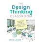 The Design Thinking Classroom: Using Design Thinking to Reimagine the Role and Practice of Educators - Paperback