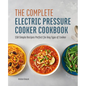 The Complete Electric Pressure Cooker Cookbook: 150 Simple Recipes Perfect for Any Type of Cooker - Hardcover