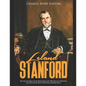 Leland Stanford: The Life and Legacy of the Railroad Executive Who Became California's Governor and the West's Most Famous Robber Baron - Paperback