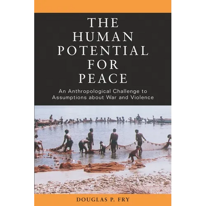 The Human Potential for Peace: An Anthropological Challenge to Assumptions about War and Violence - Paperback