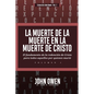 La Muerte de la Muerte en la Muerte de Cristo - Vol. 1: El fundamento de la redencion de Cristo para todos aquellos por quienes murio - Paperback