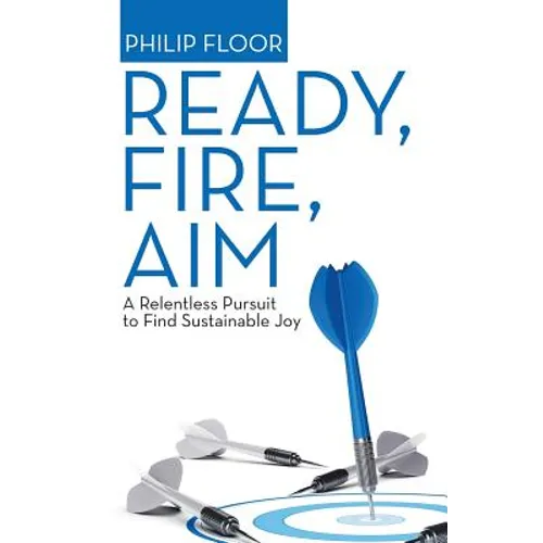 Ready, Fire, Aim: A Relentless Pursuit to Find Sustainable Joy - Paperback