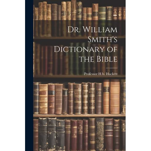 Dr. William Smith's Dictionary of the Bible - Paperback