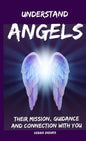 Understand Angels, Their Mission, Guidance and Connection With You - Paperback