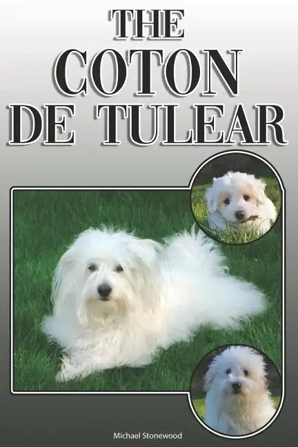 The Coton de Tulear: A Complete and Comprehensive Owners Guide To: Buying, Owning, Health, Grooming, Training, Obedience, Understanding and - Paperback