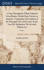 A Tour Through the Whole Island of Great Britain. Divided Into Circuits or Journies. Containing a Description of the Principal Cities and Towns, by th - Hardcover