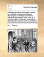 A History of the Life and Death, Virtues and Exploits, of General George Washington. Faithfully Taken from Authentic Documents, And, Now, in a Second - Paperback