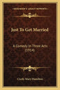 Just To Get Married: A Comedy In Three Acts (1914) - Paperback