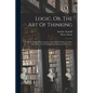 Logic, Or, The Art Of Thinking: In Which, Besides The Common, Are Contain'd Many Excellent New Rules, Very Profitable For Directing Of Reason ... - Paperback