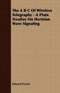 The A B C Of Wireless Telegraphy - A Plain Treatise On Hertzian Wave Signaling - Paperback