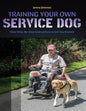 Training Your Own Service Dog: Clear Step by Step Instructions to Get You Started - Paperback