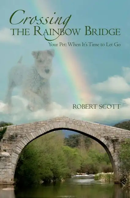 Crossing the Rainbow Bridge: Your Pet: When It's Time to Let Go - Paperback