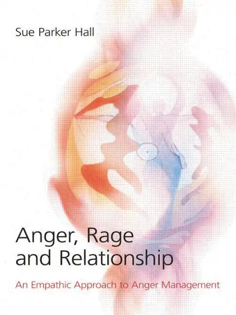 Anger, Rage and Relationship: An Empathic Approach to Anger Management - Paperback