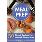 Meal Prep Recipe Book: 50 Simple Recipes For Health & Fitness Nuts - Paperback