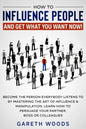 How to Influence People and Get What You Want Now: Become The Person Everybody Listens to by Mastering the Art of Influence & Manipulation. Learn How - Paperback