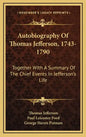 Autobiography of Thomas Jefferson, 1743-1790: Together with a Summary of the Chief Events in Jefferson's Life - Hardcover