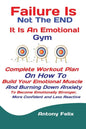 Failure Is Not The END It Is An Emotional Gym: Complete Workout Plan On How To Build Your Emotional Muscle And Burning Down Anxiety To Become Emotiona - Paperback