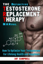 The Definitive Testosterone Replacement Therapy MANual: How to Optimize Your Testosterone For Lifelong Health And Happiness - Paperback