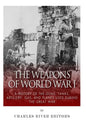 The Weapons of World War I: A History of the Guns, Tanks, Artillery, Gas, and Planes Used during the Great War - Paperback