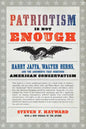Patriotism Is Not Enough: Harry Jaffa, Walter Berns, and the Arguments That Redefined American Conservatism - Paperback